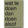 Wat te doen dan doen alsof by Malon Bakker
