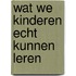 Wat we kinderen echt kunnen leren