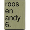 Roos en Andy 6. door V.J.A. Smeets R. Indebroek