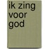 Ik zing voor God