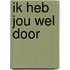 Ik heb jou wel door