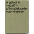 Ik geloof in mezelf ! - Affirmatiekaarten voor kinderen