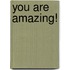 You are amazing!