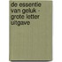 De essentie van geluk - Grote Letter Uitgave
