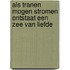 Als tranen mogen stromen ontstaat een zee van liefde
