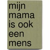 Mijn mama is ook een mens door Madelon Lutgert -Plante