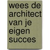 Wees de architect van je eigen succes door Onbekend