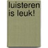 Luisteren is leuk!