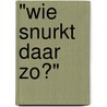 "Wie snurkt daar zo?" door Inge Straatman