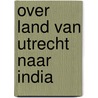 Over land van Utrecht naar India door J.H. Van de Peppel