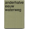 Anderhalve eeuw Waterweg by Nico J. Ouwehand
