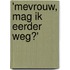 'Mevrouw, mag ik eerder weg?'