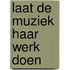 Laat de muziek haar werk doen