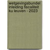 Wetgevingsbundel inleiding fiscaliteit KU Leuven - 2023 by Ilse De Troyer
