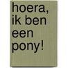 Hoera, ik ben een pony! door Gertrud Jetten