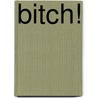 Bitch! by Sacha Voogd