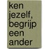 Ken jezelf, begrijp een ander