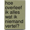 Hoe overleef ik alles wat ik niemand vertel? door Francine Oomen