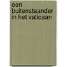 Een buitenstaander in het Vaticaan by Dr. A.J.M. Van der Helm (ed)