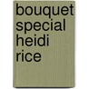 Bouquet Special Heidi Rice door Heidi Rice