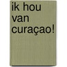 Ik hou van Curaçao! by Bettie Spits