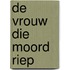 De vrouw die moord riep