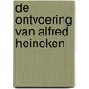De ontvoering van Alfred Heineken by Peter R. de Vries