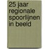 25 jaar regionale spoorlijnen in beeld