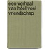 Een verhaal van héél veel Vriendschap