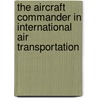 The Aircraft Commander in International Air Transportation door Dick Van Het Kaar