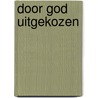 Door God uitgekozen door R.C. Sproul