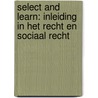 Select and Learn: Inleiding in het recht en sociaal recht by Ellen van Praet
