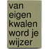 Van eigen kwalen word je wijzer
