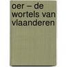 Oer – De wortels van Vlaanderen by Unknown