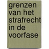 Grenzen van het strafrecht in de voorfase by Unknown