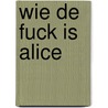 Wie de fuck is Alice by Kyrian Esser