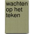 WACHTEN OP HET TEKEN