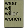 Waar wij willen wonen door Mark Hendriks