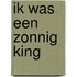 Ik was een zonnig king
