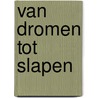 Van dromen tot slapen door Haijo Boomsma