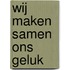 Wij maken samen ons geluk