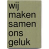 Wij maken samen ons geluk door Onbekend