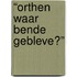 “Orthen waar bende gebleve?”