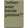 “Orthen waar bende gebleve?” by Fike van der Burght