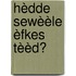 Hèdde sewèèle èfkes tèèd?