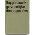 Flapjesboek Gevaarlijke dinosauriërs