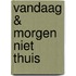 Vandaag & morgen niet thuis