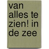 Van alles te zien! In de zee door Onbekend