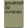 Goudroof op Curacao door Peter Brok