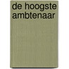 De hoogste ambtenaar door Roel Bekker